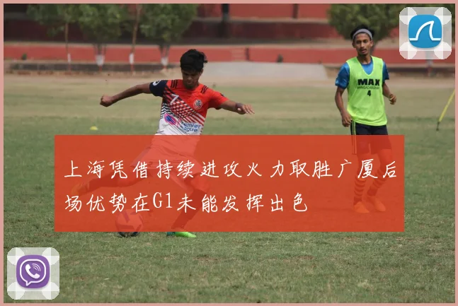 上海凭借持续进攻火力取胜广厦后场优势在G1未能发挥出色
